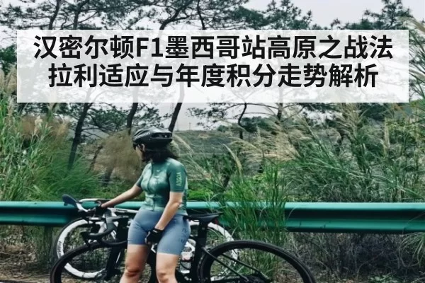 汉密尔顿F1墨西哥站高原之战法拉利适应与年度积分走势解析